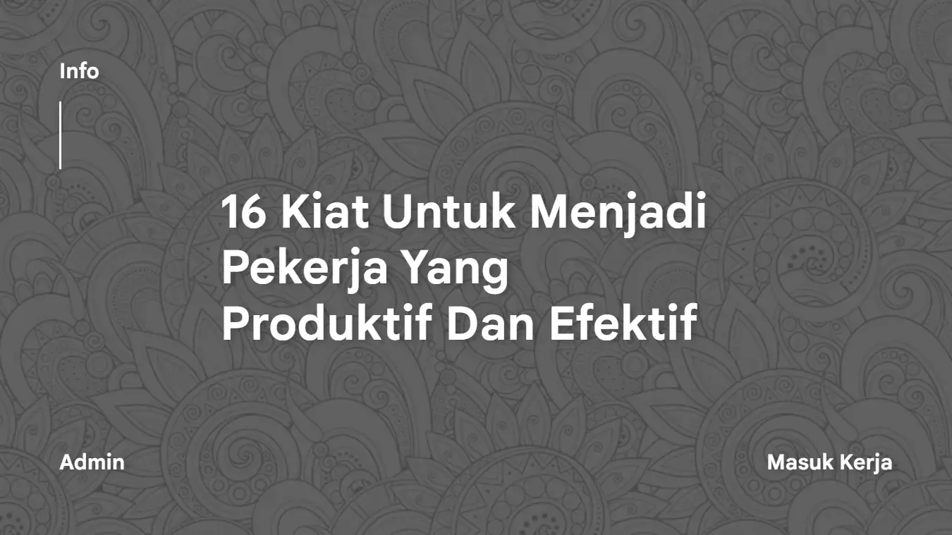 16 Kiat Untuk Menjadi Pekerja Yang Produktif Dan Efektif