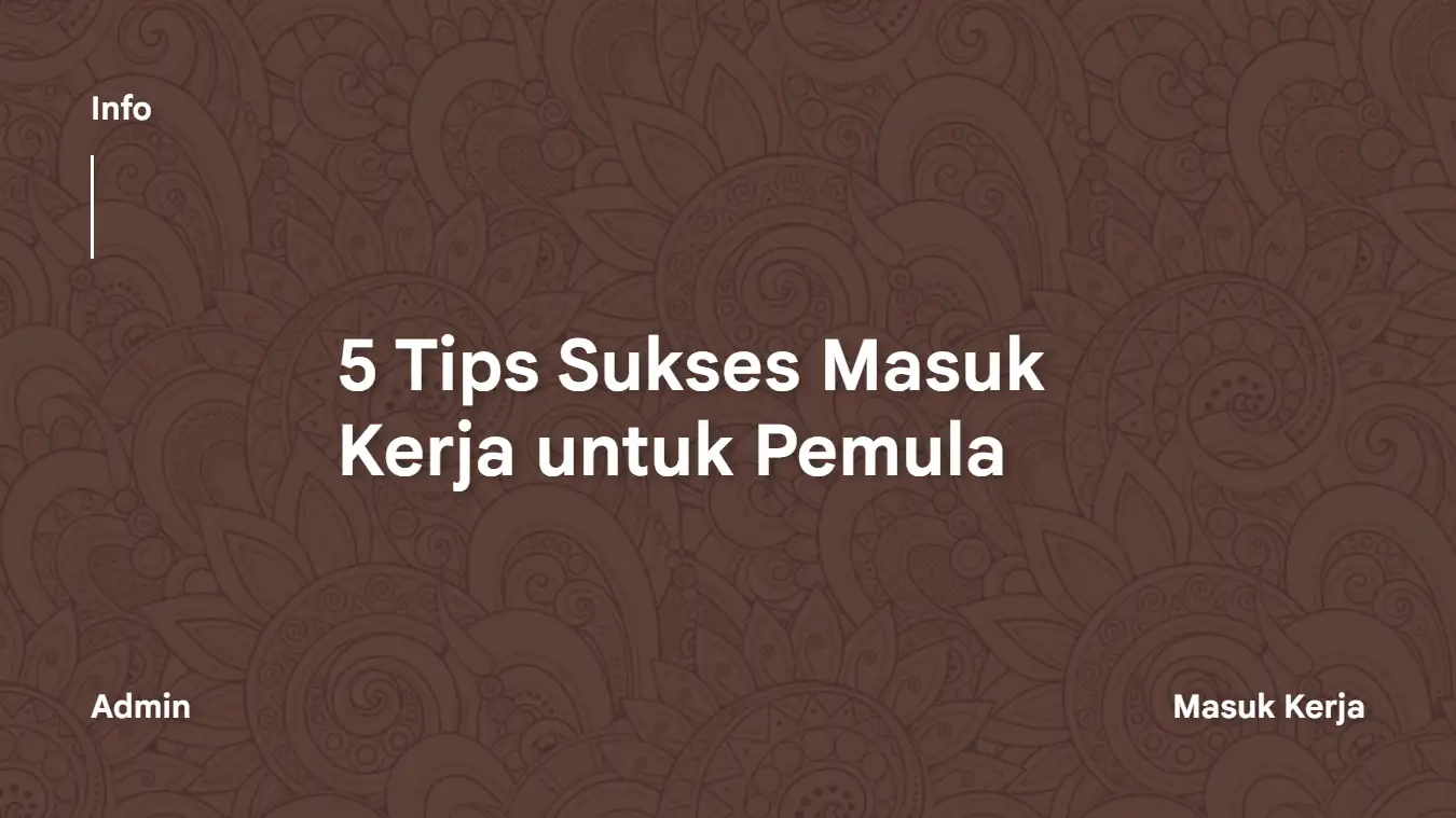 5 Tips Sukses Masuk Kerja untuk Pemula