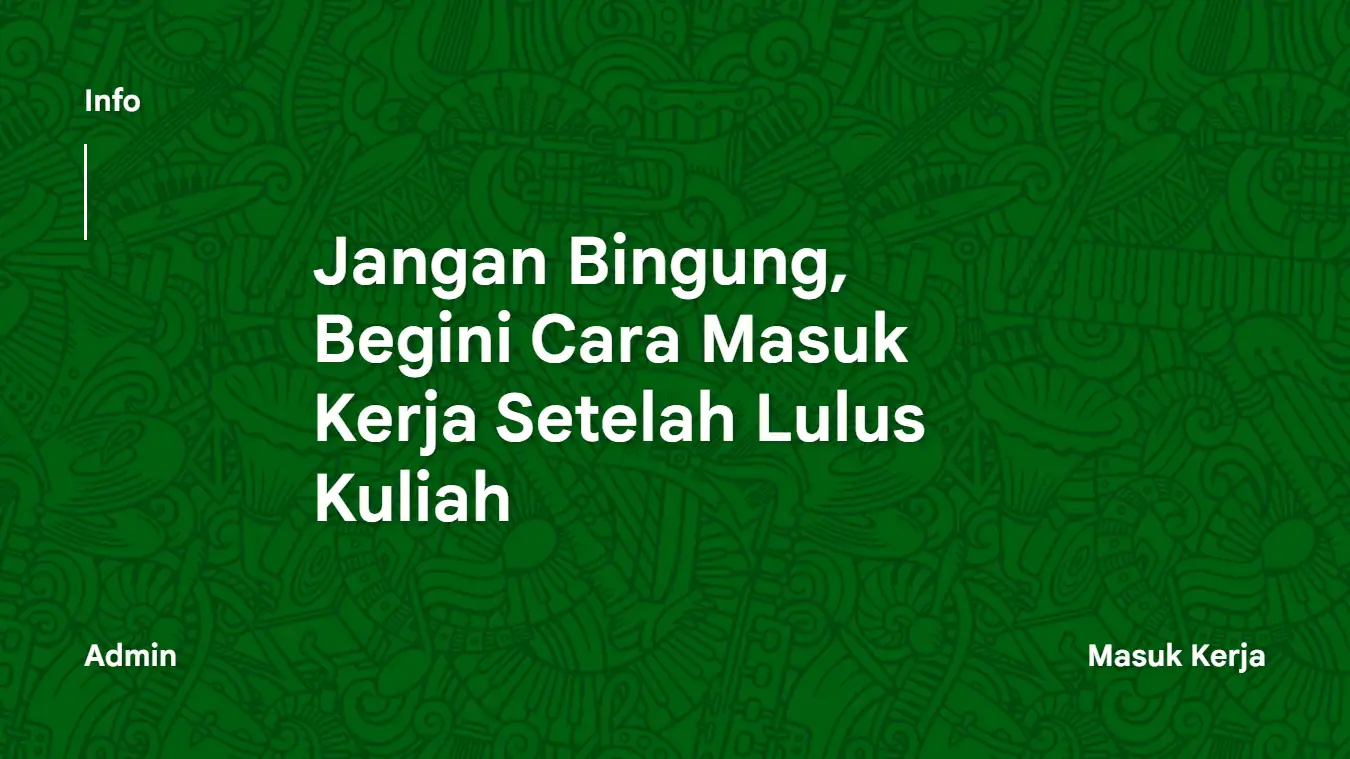 Jangan Bingung, Begini Cara Masuk Kerja Setelah Lulus Kuliah