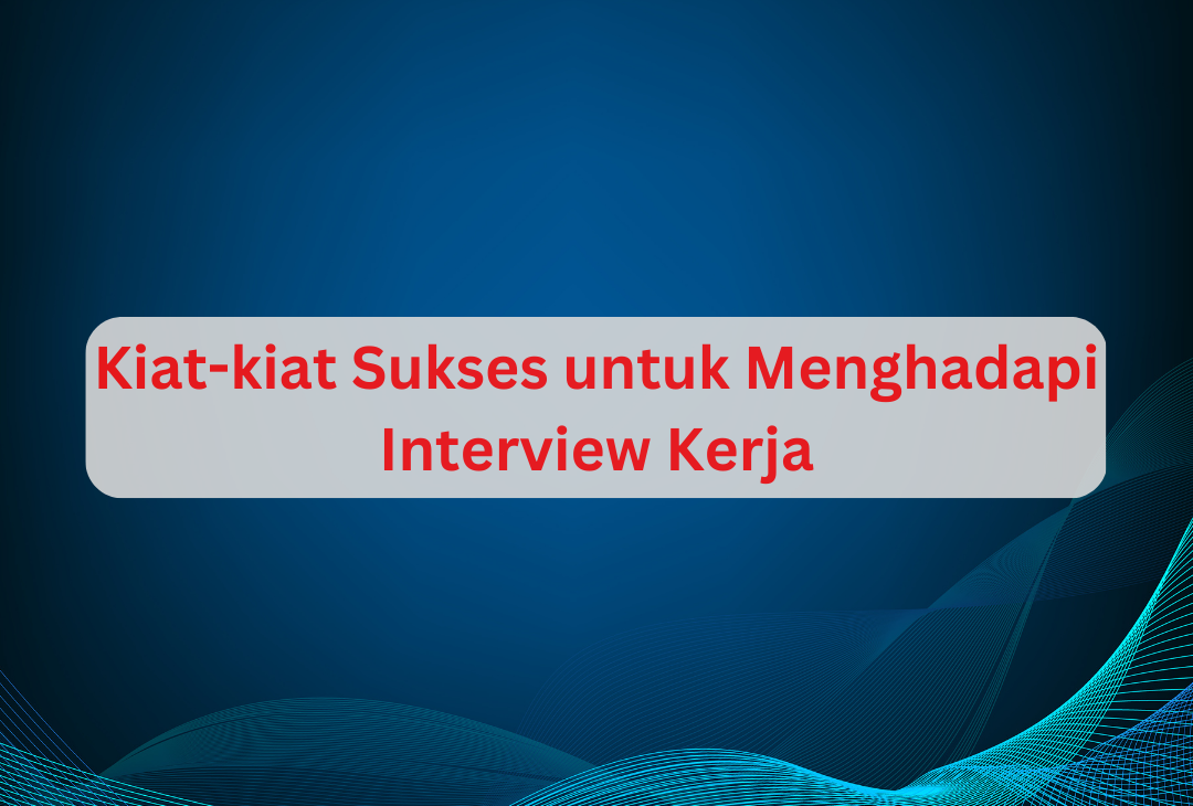 Kiat-kiat Sukses untuk Menghadapi Interview Kerja