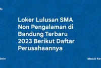 Loker Lulusan SMA Non Pengalaman di Bandung Terbaru 2023 Berikut Daftar Perusahaannya