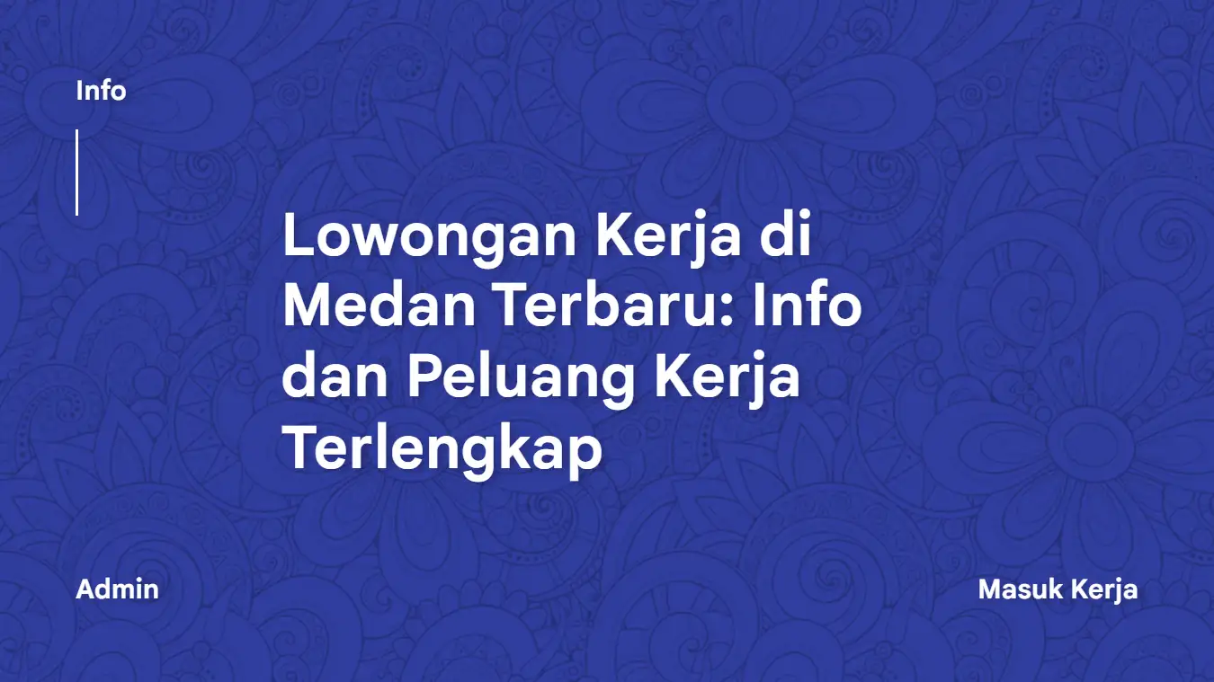 Lowongan Kerja di Medan Terbaru Info dan Peluang Kerja Terlengkap