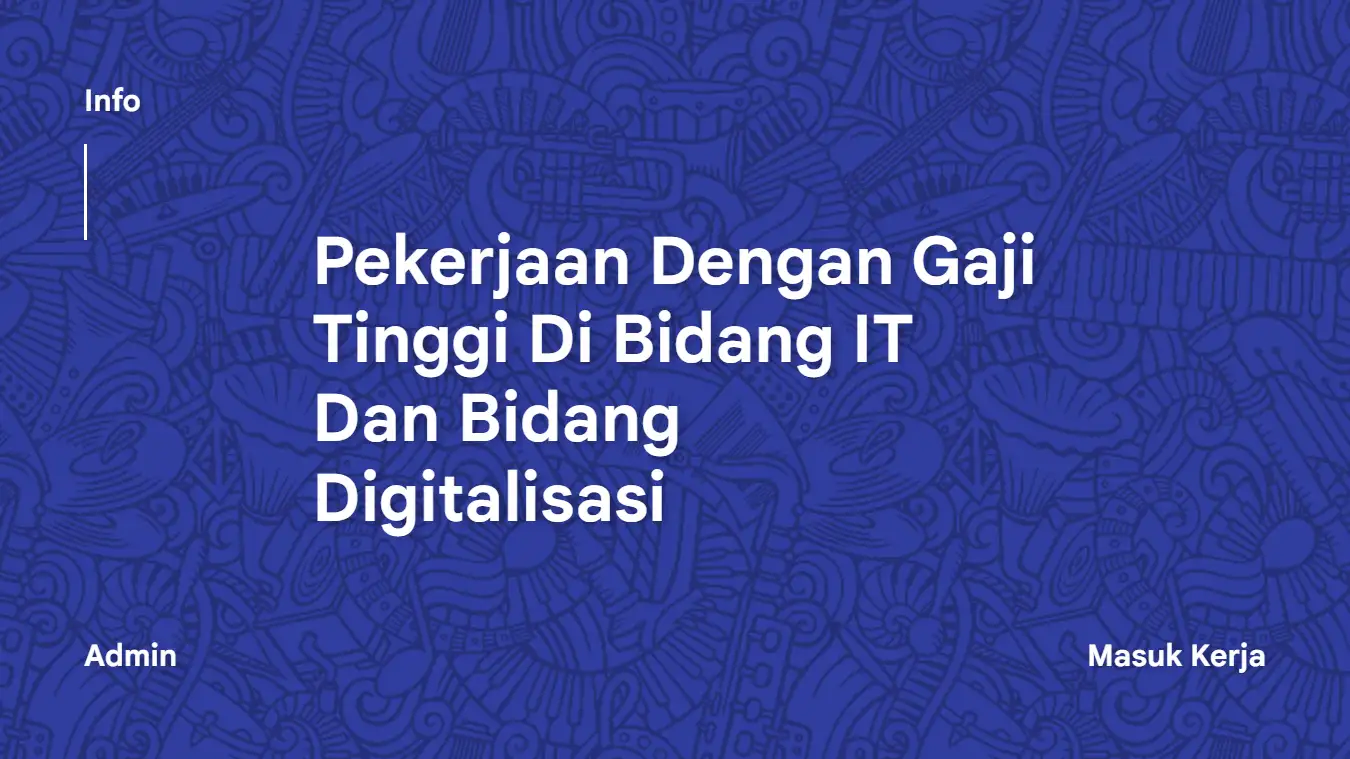 Pekerjaan Dengan Gaji Tinggi Di Bidang IT Dan Bidang Digitalisasi