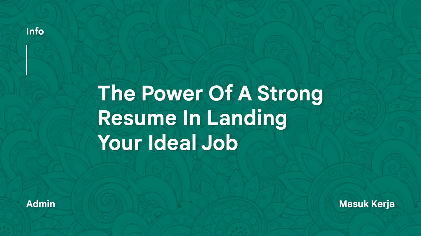 The Power Of A Strong Resume In Landing Your Ideal Job
