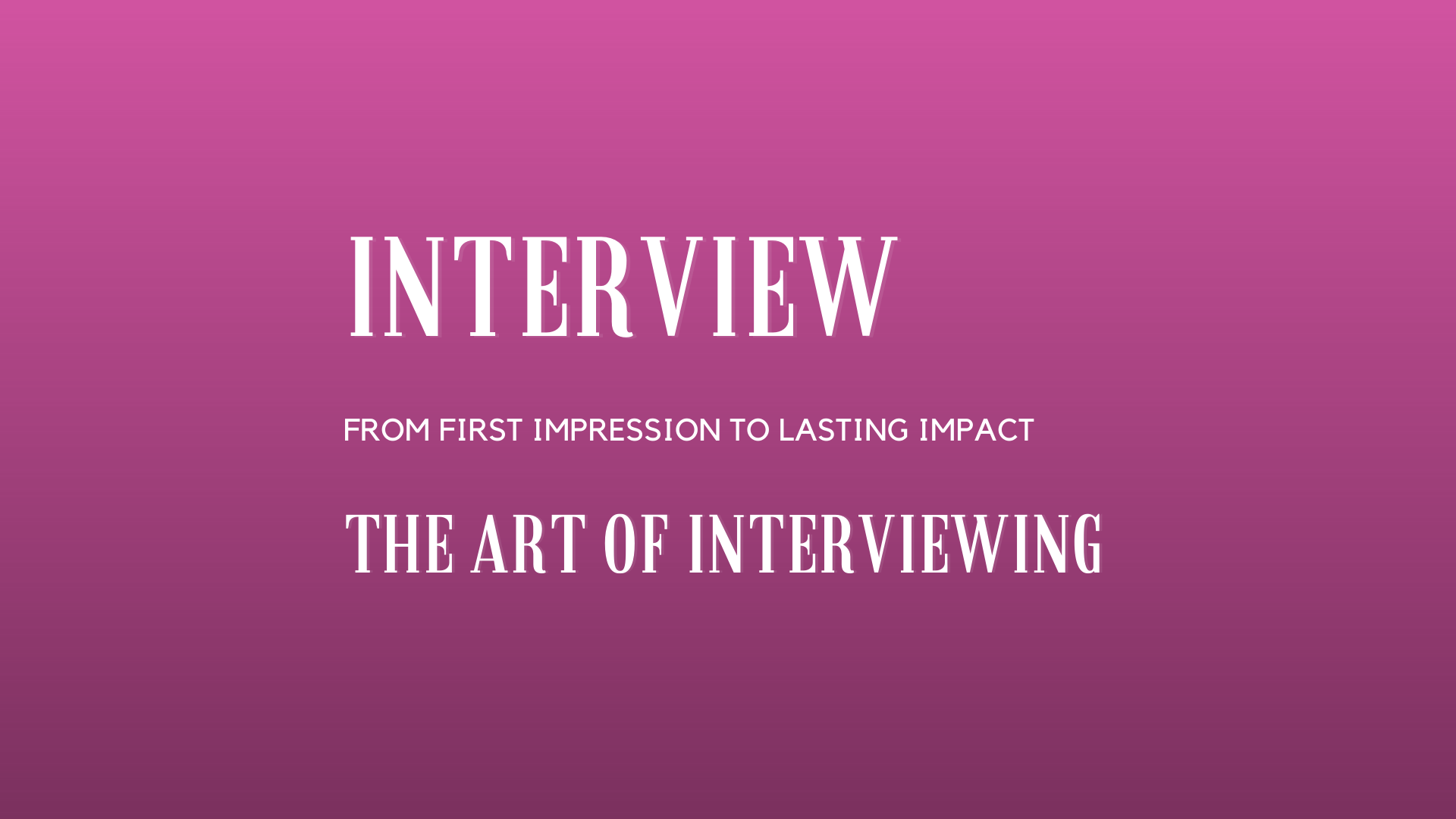 From First Impression to Lasting Impact The Art of Interviewing