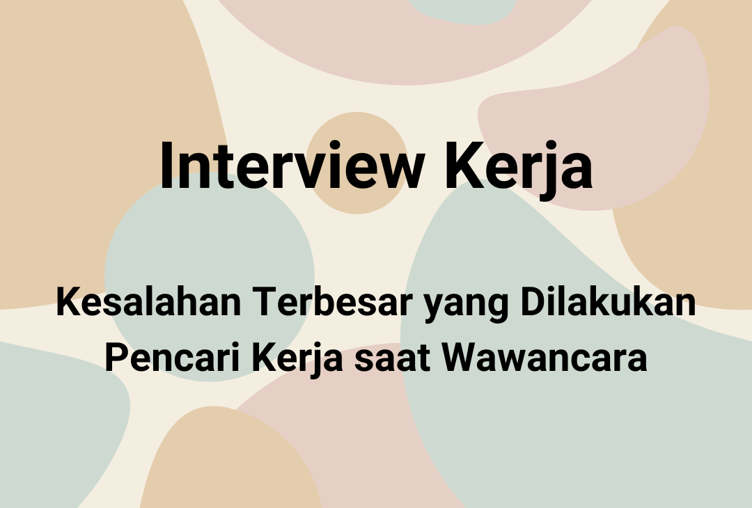 Kesalahan Terbesar yang Dilakukan Pencari Kerja saat Wawancara