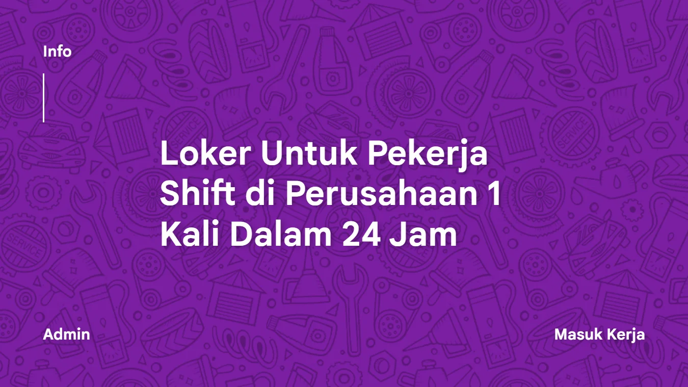 Loker Untuk Pekerja Shift di Perusahaan 1 Kali Dalam 24 Jam