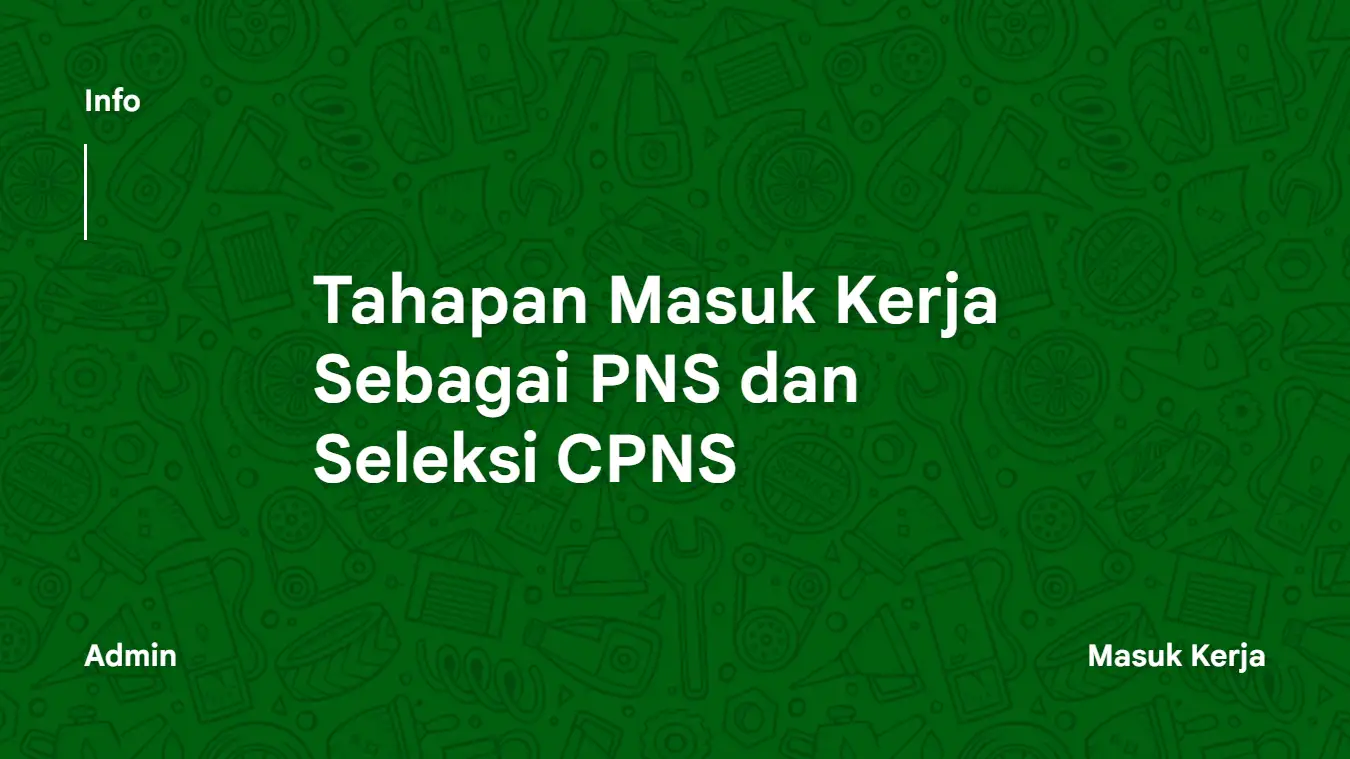 Tahapan Masuk Kerja Sebagai PNS dan Seleksi CPNS