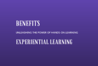 Unleashing the Power of Hands-On Learning 8 The Benefits of Experiential Learning in the Classroom
